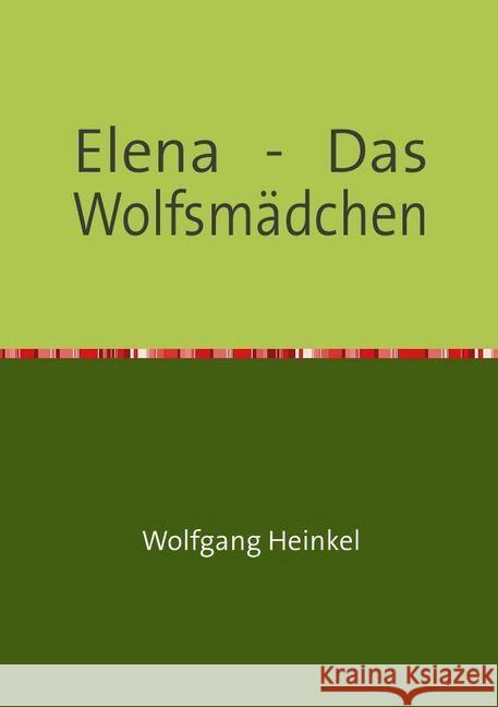 Elena - Das Wolfsmädchen Heinkel, Wolfgang 9783741827464 epubli - książka