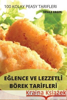 EĞlence Ve Lezzetlİ Börek Tarİflerİ 2022: 100 Kolay Peasy Tarifleri Vesile Ergin 9781837620593 Vesile Ergin - książka