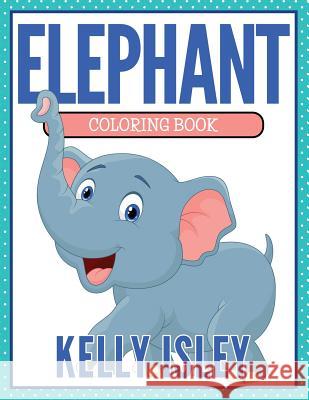 Elephant Coloring Book Kelly Isley 9780988751835 B&ib Publishers - książka