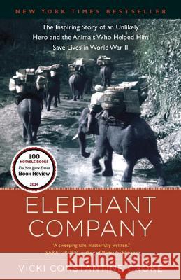 Elephant Company: The Inspiring Story of an Unlikely Hero and the Animals Who Helped Him Save Lives in World War II Vicki Croke 9780812981650 Random House Trade - książka