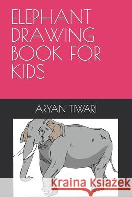 Elephant Drawing Book for Kids Tiwari, Aryan 9798416766580 Independently published - książka