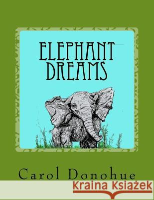 Elephant Dreams Carol Donohue 9781976578762 Createspace Independent Publishing Platform - książka