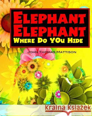 Elephant Elephant Where Do You Hide? John Thomas Mattison 9781722840280 Createspace Independent Publishing Platform - książka