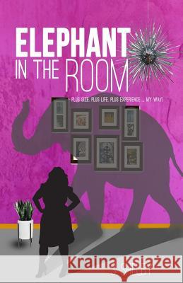 Elephant In The Room: Plus size. Plus life. Plus experience...My Way! Shelby, S. 9780692976722 Elephant in the Room - książka