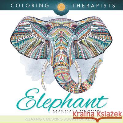 Elephant Mandala Designs: Relaxing Coloring Books For Adults Coloring Therapist 9781683681267 Speedy Publishing LLC - książka