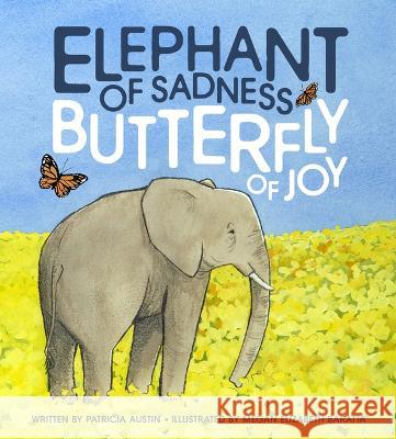 Elephant of Sadness, Butterfly of Joy Patricia Austin, Megan Elizabeth Baratta 9798987478035 Susan Schadt Press, LLC - książka