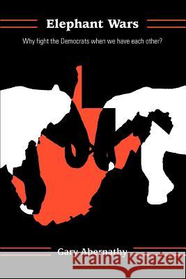 Elephant Wars: Why fight the Democrats when we have each other? Abernathy, Gary 9780595358878 iUniverse - książka