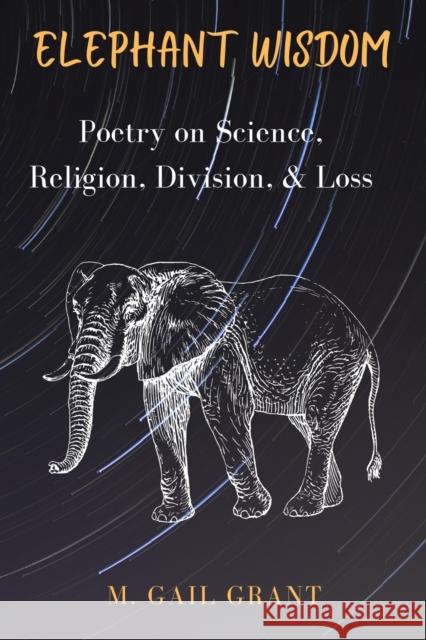 Elephant Wisdom: Poetry on Science, Religion, Division, and Loss M. Gail Grant 9781735887524 Keebie Press - książka