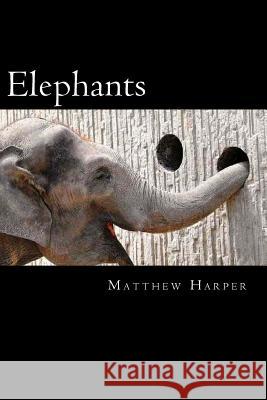 Elephants: A Fascinating Book Containing Elephant Facts, Trivia, Images & Memory Recall Quiz: Suitable for Adults & Children Matthew Harper 9781497353961 Createspace - książka