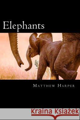 Elephants: A Fascinating Book Containing Elephant Facts, Trivia, Images & Memory Recall Quiz: Suitable for Adults & Children Matthew Harper 9781497386259 Createspace - książka