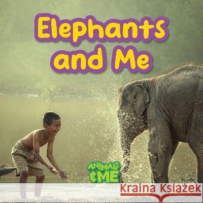 Elephants and Me: Animals and Me Sarah Harvey 9781774766811 Engage Books - książka