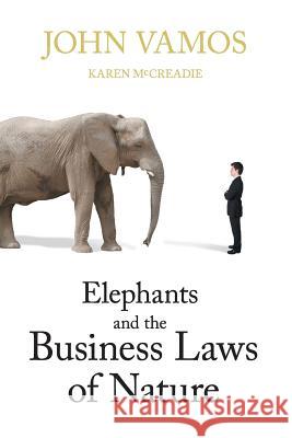 Elephants and the Business Laws of Nature and How to Manage Them to Help You and Your Business Realise Full Potential Vamos John                               Karen McCreadie 9780980807103 Bookpod - książka