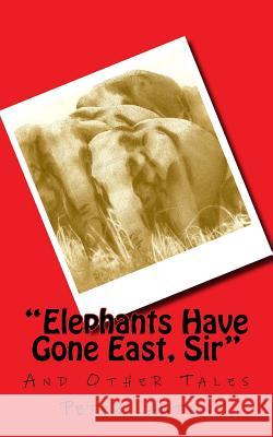 Elephants Have Gone East, Sir: And Other Tales MR Peter Richard Lawton 9781514286579 Createspace - książka