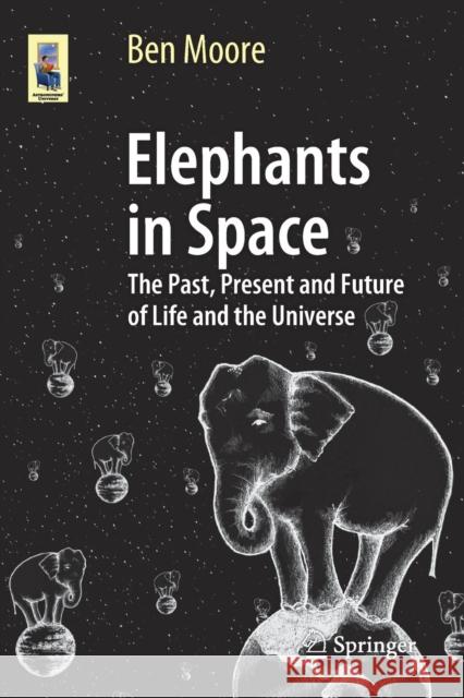 Elephants in Space: The Past, Present and Future of Life and the Universe Moore, Ben 9783319056715 Springer - książka