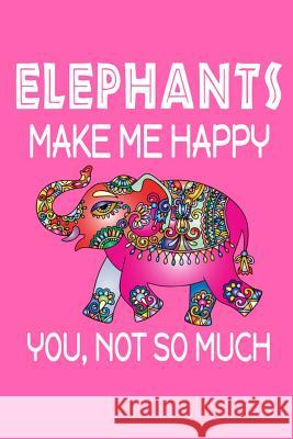 Elephants Make Me Happy, You, Not So Much Jeremy James 9781720030775 Independently Published - książka