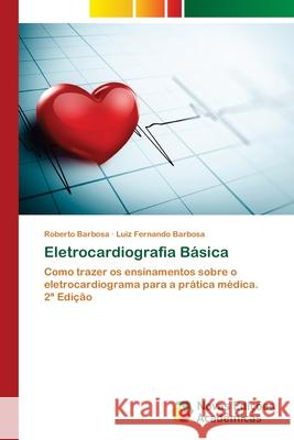 Eletrocardiografia Básica Barbosa, Roberto, Barbosa, Luiz Fernando 9786208878252 Novas Edições Acadêmicas - książka