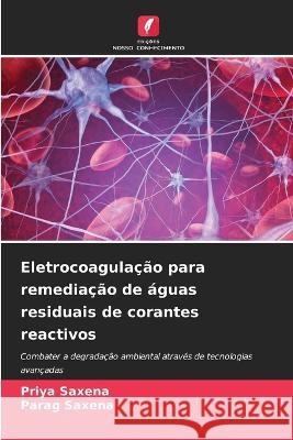 Eletrocoagulacao para remediacao de aguas residuais de corantes reactivos Priya Saxena Parag Saxena  9786206139768 Edicoes Nosso Conhecimento - książka