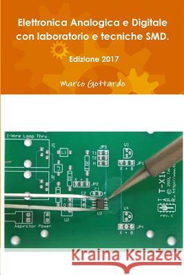 Elettronica Analogica e Digitale con laboratorio e tecniche SMD. Edizione 2017 Marco Gottardo 9781326664879 Lulu.com - książka