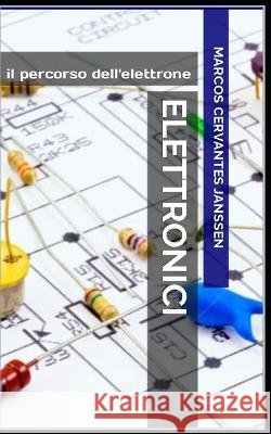 Elettronici: il percorso dell'elettrone Marcos Cervantes Janssen   9798362511074 Independently Published - książka