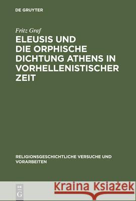 Eleusis Und Die Orphische Dichtung Athens in Vorhellenistischer Zeit Graf, Fritz 9783110044980 Walter de Gruyter - książka