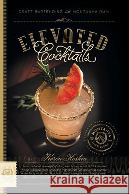 Elevated Cocktails: Craft Bartending with Montanya Rum Karen Hoskin 9781483434926 Lulu Publishing Services - książka