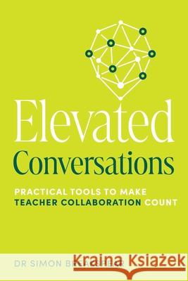 Elevated Conversations: Practical Tools to Make Teacher Collaboration Count Simon Breakspear 9781923403048 Amba Press - książka