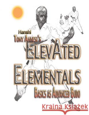 ElevAted Elementals: Martial Basics as Advanced Budo Annesi, Tony 9781545141809 Createspace Independent Publishing Platform - książka