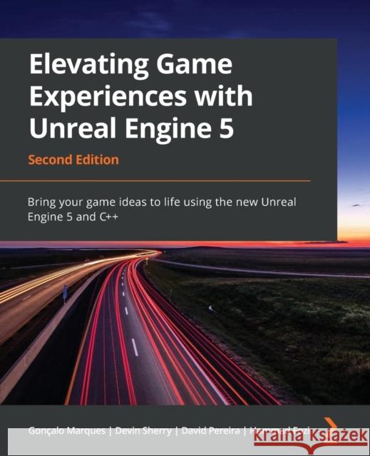 Elevating Game Experiences with Unreal Engine 5 - Second Edition: Bring your game ideas to life using the new Unreal Engine 5 and C++ Gon?alo Marques Devin Sherry David Pereira 9781803239866 Packt Publishing - książka