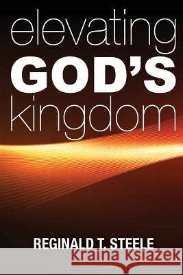 Elevating God's Kingdom Reginald T. Steele 9781718659933 Createspace Independent Publishing Platform - książka