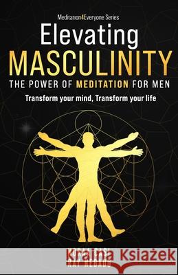 Elevating Masculinity - The power of Meditation for Men: Transform your Mind, Transform your Life Ray Nebado Noraa Casi 9781917060202 M. Teodora Quiroga - książka