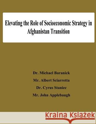 Elevating the Role of Socioeconomic Strategy in Afghanistan Transition Dr Michael Baranick MR Albert Sciarretta Dr Cyrus Staniec 9781478192305 Createspace - książka