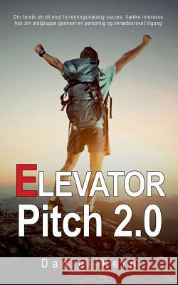 Elevator Pitch 2.0: Din første skridt mod forretningsmæssig succes: Vække interesse hos din målgruppe gennem en personlig og skræddersyet Kern, Daniel 9788771703177 Books on Demand - książka