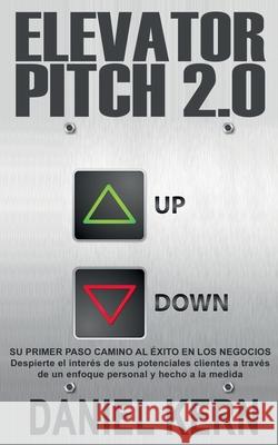 Elevator Pitch 2.0: Su primer paso camino al éxito en los negocios: Despierte el interés de sus potenciales clientes a través de un enfoqu Kern, Daniel 9788413267777 Books on Demand - książka