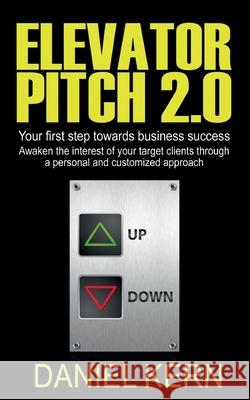 Elevator Pitch 2.0: Your first step towards business success: Awaken the interest of your target clients through a personal and customized Kern, Daniel 9783754318232 Books on Demand - książka