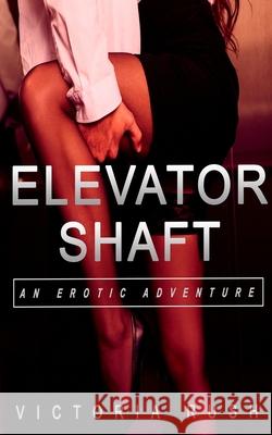 Elevator Shaft: An Erotic Adventure Victoria Rush 9781990118081 Victoria Rush - książka