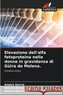 Elevazione dell'alfa fetoproteina nelle donne in gravidanza di G?ira de Melena. Anelys Garc?a Nelson Alvarez Gloria Lidia Pe?a 9786207552689 Edizioni Sapienza - książka