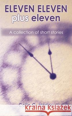 ELEVEN ELEVEN plus eleven: A Collection of Short Stories Colin G. Harley 9781786235824 Grosvenor House Publishing Ltd - książka