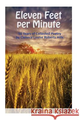 Eleven Feet per Minute: 50 Years of Collected Poetry by Clenece Louise Roberts Hills Clenece Louise Roberts Hills 9781533638588 Createspace Independent Publishing Platform - książka