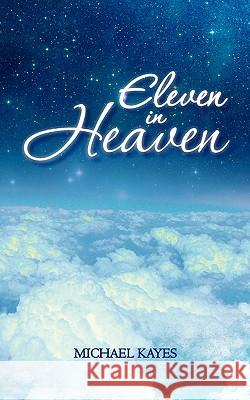 Eleven in Heaven Michael Kayes 9781461096757 Createspace - książka