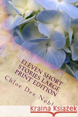 Eleven Short Stories Large Print Edition: Large Print Edition Chloe Dee Noble 9781480125926 Createspace - książka