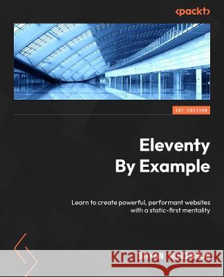 Eleventy by Example: Create powerful, performant websites with a static-first strategy Bryan Robinson 9781804610497 Packt Publishing - książka