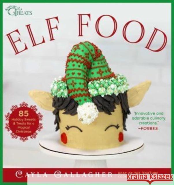 Elf Food: 85 Holiday Sweets & Treats for a Magical Christmas Cayla Gallagher 9781510776975 Skyhorse Publishing - książka