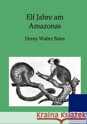 Elf Jahre am Amazonas Bates, Henry Walter 9783864444968 Salzwasser-Verlag - książka