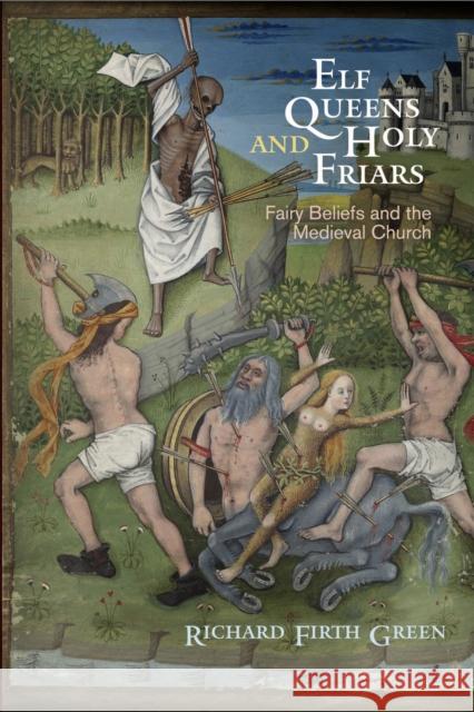 Elf Queens and Holy Friars: Fairy Beliefs and the Medieval Church Richard Firth Green 9780812248432 University of Pennsylvania Press - książka
