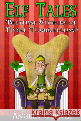 Elf Tales: Bedtime Stories of Tinsel Tumbleflump: Kids Christmas Stories Angela Giroux Rob Rodenparker Waqas Mehboob 9781481129589 Createspace - książka