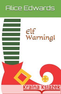 Elf Warning! Alice Edwards 9781790306381 Independently Published - książka