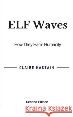 Elf Waves, How They Harm Humanity Claire Hastain 9780995779402 True Light Essence Publishers - książka