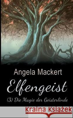 Elfengeist (3): Die Magie der Geisterlinde Mackert, Angela 9783749498260 Books on Demand - książka