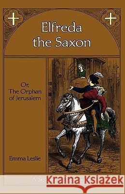 Elfreda the Saxon: Or, The Orphan of Jerusalem, A Sequel to Leofwine Leslie, Emma 9781934671238 Salem Ridge Press - książka