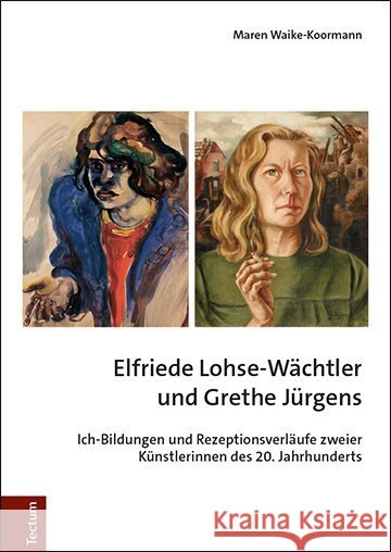 Elfriede Lohse-Wachtler Und Grethe Jurgens: Ich-Bildungen Und Rezeptionsverlaufe Zweier Kunstlerinnen Des 20. Jahrhunderts Waike-Koormann, Maren 9783828841994 Tectum - książka